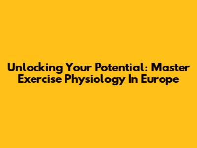 Unlocking Your Potential: Master Exercise Physiology In Europe
