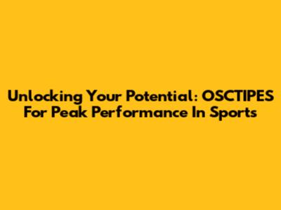 Unlocking Your Potential: OSCTIPES For Peak Performance In Sports