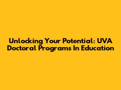Unlocking Your Potential: UVA Doctoral Programs In Education