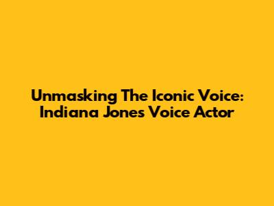 Unmasking The Iconic Voice: Indiana Jones Voice Actor