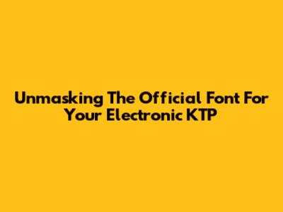 Unmasking The Official Font For Your Electronic KTP