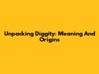 Unpacking 'Diggity': Meaning And Origins