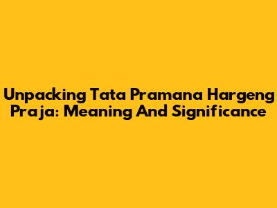 Unpacking 'Tata Pramana Hargeng Praja': Meaning And Significance