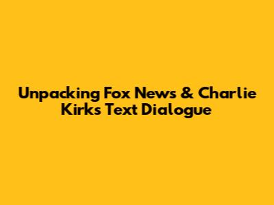 Unpacking Fox News & Charlie Kirk's Text Dialogue