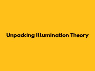 Unpacking Illumination Theory