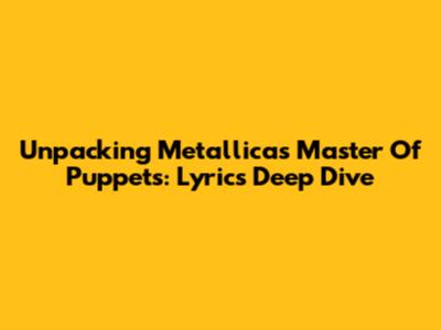 Unpacking Metallica's Master Of Puppets: Lyrics Deep Dive