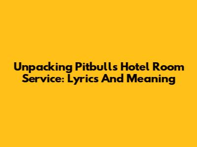 Unpacking Pitbull's 'Hotel Room Service': Lyrics And Meaning