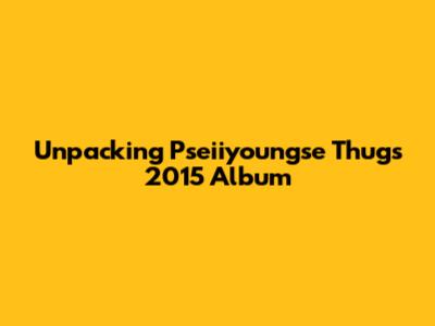Unpacking Pseiiyoungse Thug's 2015 Album