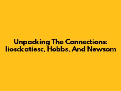 Unpacking The Connections: Iiosckatiesc, Hobbs, And Newsom