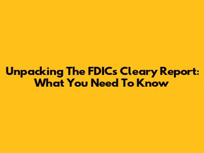Unpacking The FDIC's Cleary Report: What You Need To Know