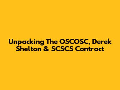 Unpacking The OSCOSC, Derek Shelton & SCSCS Contract
