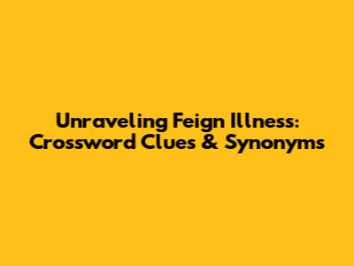 Unraveling 'Feign Illness': Crossword Clues & Synonyms