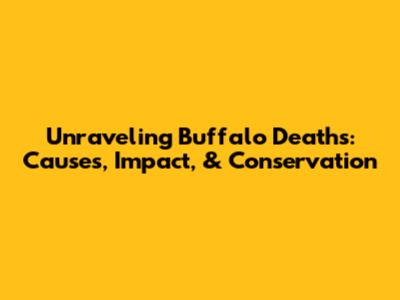 Unraveling Buffalo Deaths: Causes, Impact, & Conservation