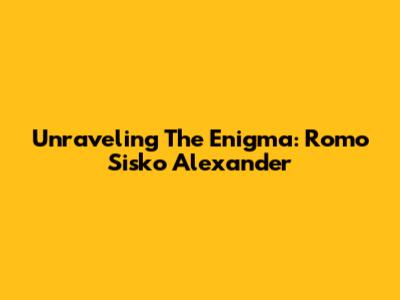 Unraveling The Enigma: Romo Sisko Alexander