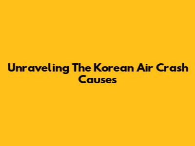 Unraveling The Korean Air Crash Causes