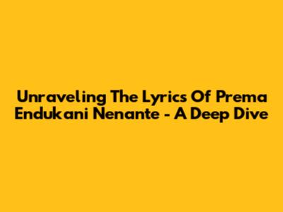 Unraveling The Lyrics Of 'Prema Endukani Nenante' - A Deep Dive