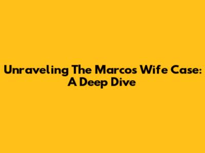 Unraveling The Marcos Wife Case: A Deep Dive