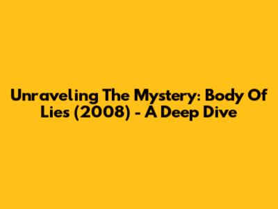 Unraveling The Mystery: 'Body Of Lies' (2008) - A Deep Dive
