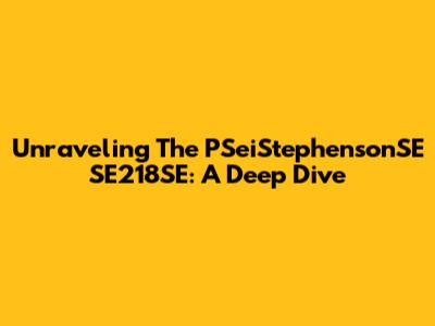 Unraveling The PSeiStephensonSE SE218SE: A Deep Dive