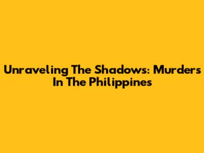 Unraveling The Shadows: Murders In The Philippines