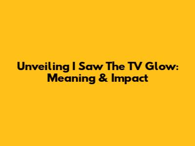 Unveiling 'I Saw The TV Glow': Meaning & Impact