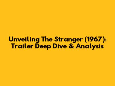 Unveiling 'The Stranger' (1967): Trailer Deep Dive & Analysis