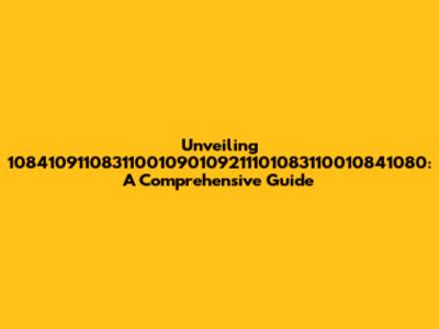 Unveiling 10841091108311001090109211101083110010841080: A Comprehensive Guide