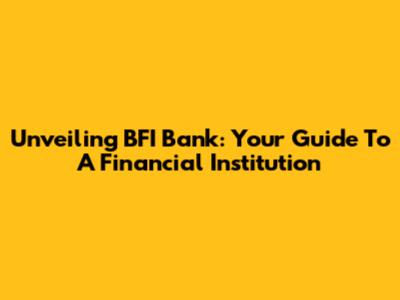 Unveiling BFI Bank: Your Guide To A Financial Institution