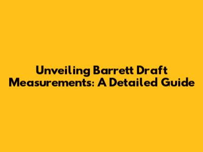 Unveiling Barrett Draft Measurements: A Detailed Guide