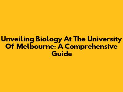 Unveiling Biology At The University Of Melbourne: A Comprehensive Guide