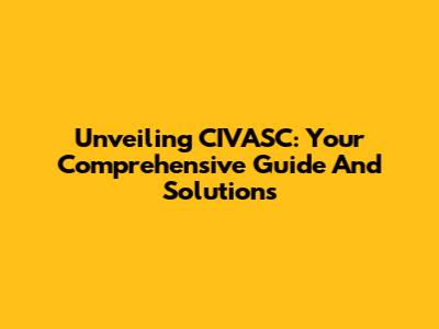 Unveiling CIVASC: Your Comprehensive Guide And Solutions