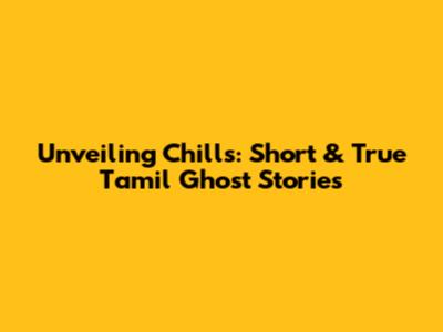 Unveiling Chills: Short & True Tamil Ghost Stories