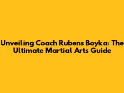 Unveiling Coach Rubens Boyka: The Ultimate Martial Arts Guide