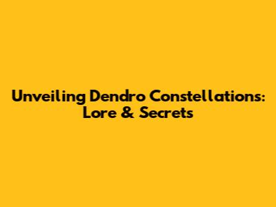 Unveiling Dendro Constellations: Lore & Secrets