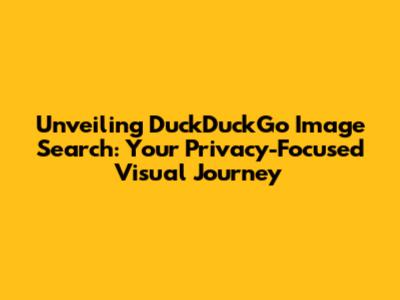 Unveiling DuckDuckGo Image Search: Your Privacy-Focused Visual Journey
