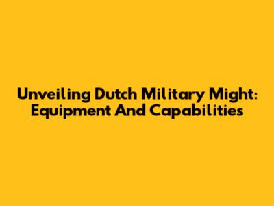 Unveiling Dutch Military Might: Equipment And Capabilities