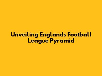 Unveiling England's Football League Pyramid