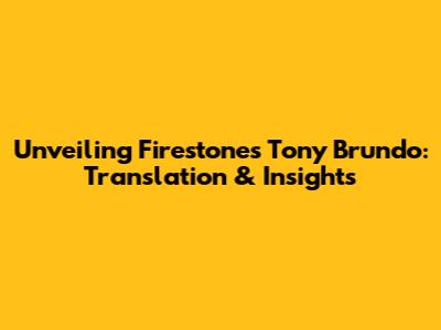 Unveiling Firestone's Tony Brundo: Translation & Insights