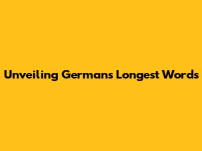 Unveiling German's Longest Words