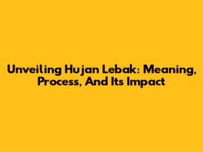 Unveiling Hujan Lebak: Meaning, Process, And Its Impact