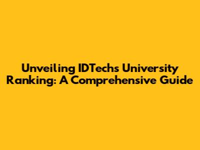 Unveiling IDTech's University Ranking: A Comprehensive Guide
