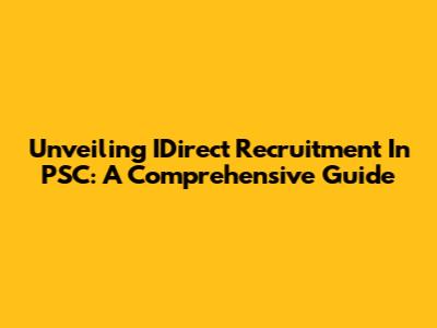 Unveiling IDirect Recruitment In PSC: A Comprehensive Guide