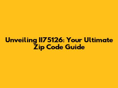 Unveiling II75126: Your Ultimate Zip Code Guide