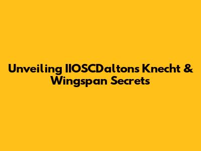 Unveiling IIOSCDalton's Knecht & Wingspan Secrets