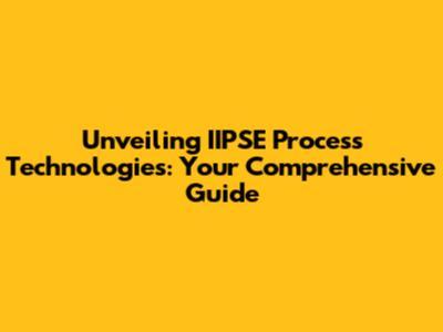 Unveiling IIPSE Process Technologies: Your Comprehensive Guide