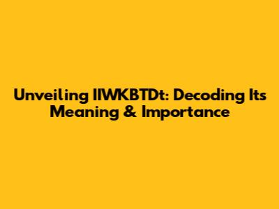 Unveiling IIWKBTDt: Decoding Its Meaning & Importance