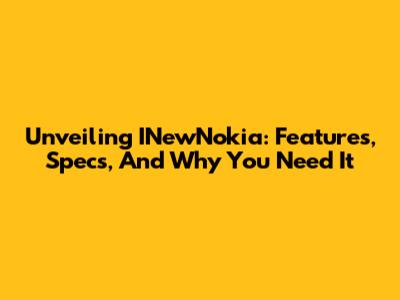 Unveiling INewNokia: Features, Specs, And Why You Need It