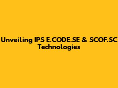 Unveiling IPS E.CODE.SE & SCOF.SC Technologies