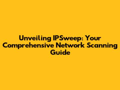 Unveiling IPSweep: Your Comprehensive Network Scanning Guide