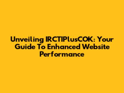 Unveiling IRCTIPlusCOK: Your Guide To Enhanced Website Performance